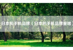 日本的手机品牌（日本的手机品牌是啥）