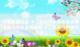 手机金属贴纸 十二生肖守护神本命佛佛手机「手机金属贴纸 十二生肖守护神本命佛」