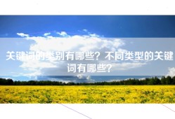 关键词的类别有哪些？不同类型的关键词有哪些？