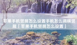 苹果手机竖屏怎么设置手机怎么调横竖屏「苹果手机竖屏怎么设置」