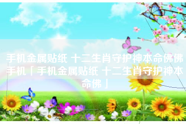 手机金属贴纸 十二生肖守护神本命佛佛手机「手机金属贴纸 十二生肖守护神本命佛」